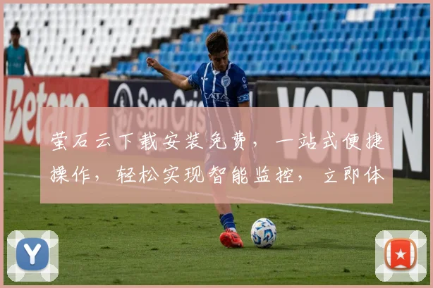 萤石云下载安装免费，一站式便捷操作，轻松实现智能监控，立即体验
